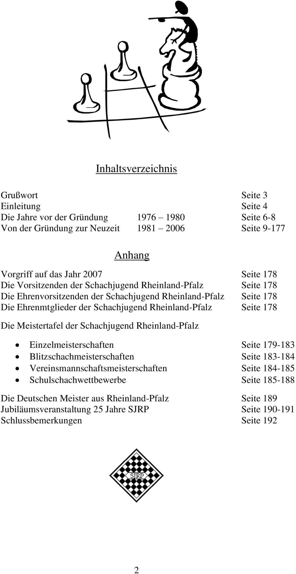 Rheinland-Pfalz Seite 178 Die Meistertafel der Schachjugend Rheinland-Pfalz Einzelmeisterschaften Seite 179-183 Blitzschachmeisterschaften Seite 183-184