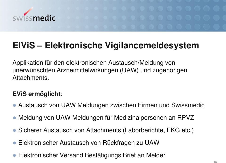 EViS ermöglicht: Austausch von UAW Meldungen zwischen Firmen und Swissmedic Meldung von UAW Meldungen für