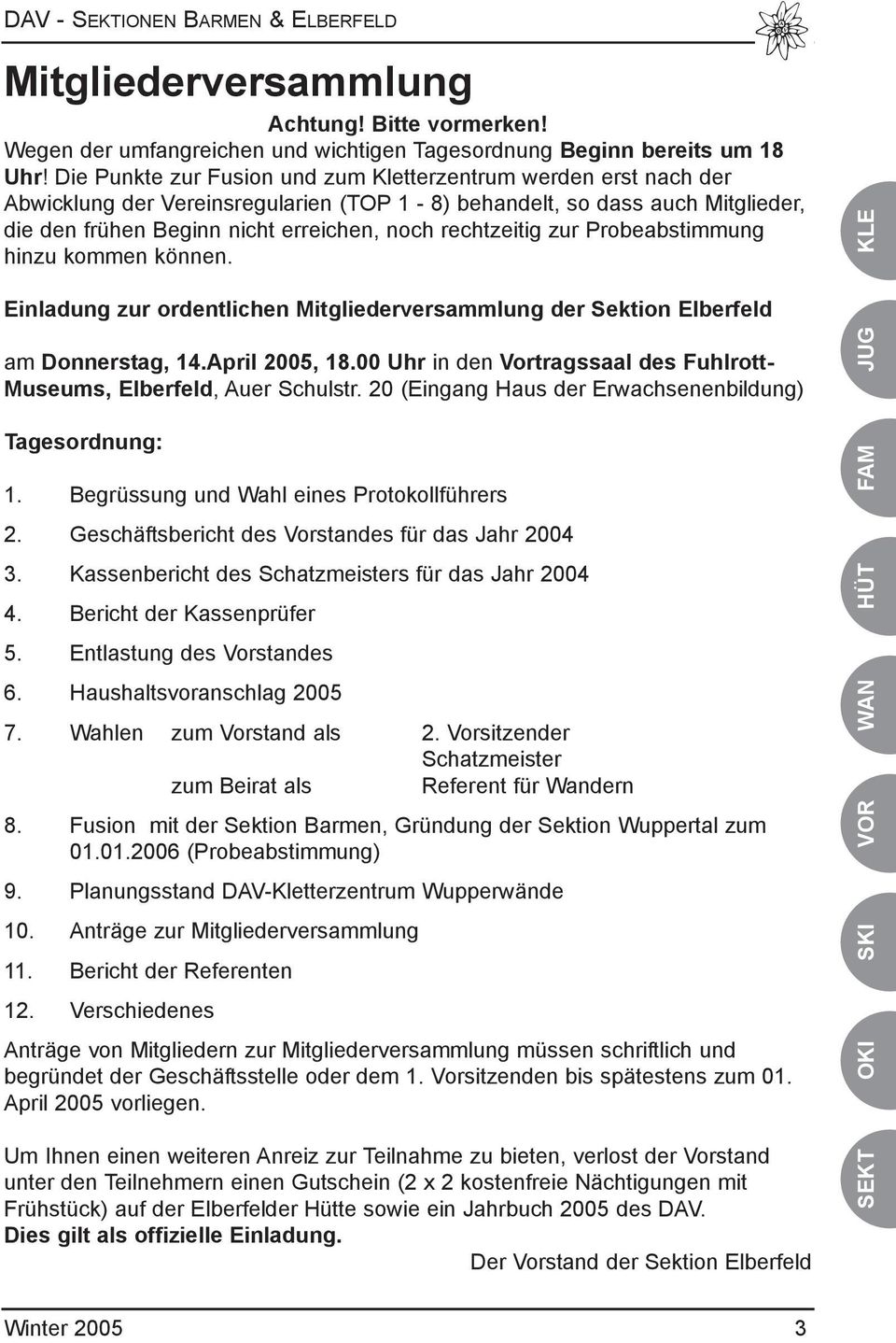 rechtzeitig zur Probeabstimmung hinzu kommen können. KLE Einladung zur ordentlichen Mitgliederversammlung der Sektion Elberfeld am Donnerstag, 14.April 2005, 18.