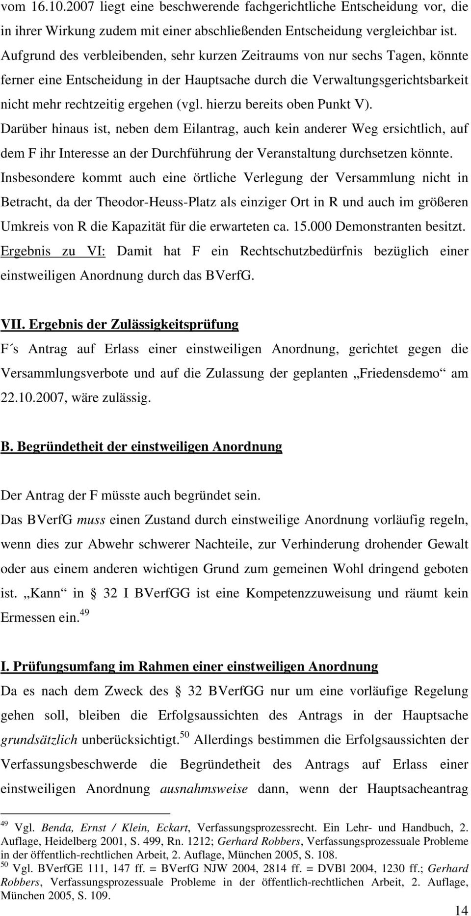 hierzu bereits oben Punkt V). Darüber hinaus ist, neben dem Eilantrag, auch kein anderer Weg ersichtlich, auf dem F ihr Interesse an der Durchführung der Veranstaltung durchsetzen könnte.