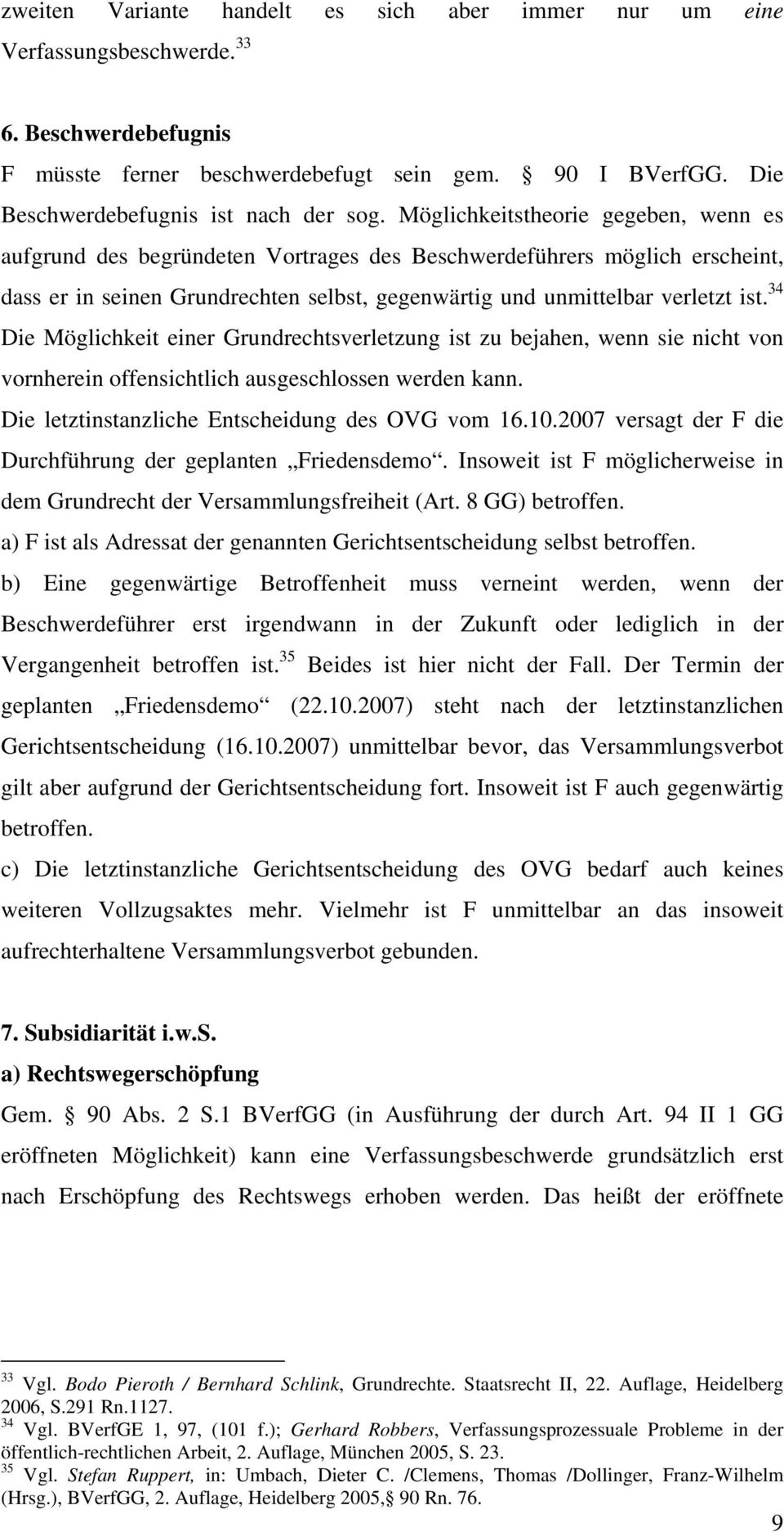 Möglichkeitstheorie gegeben, wenn es aufgrund des begründeten Vortrages des Beschwerdeführers möglich erscheint, dass er in seinen Grundrechten selbst, gegenwärtig und unmittelbar verletzt ist.