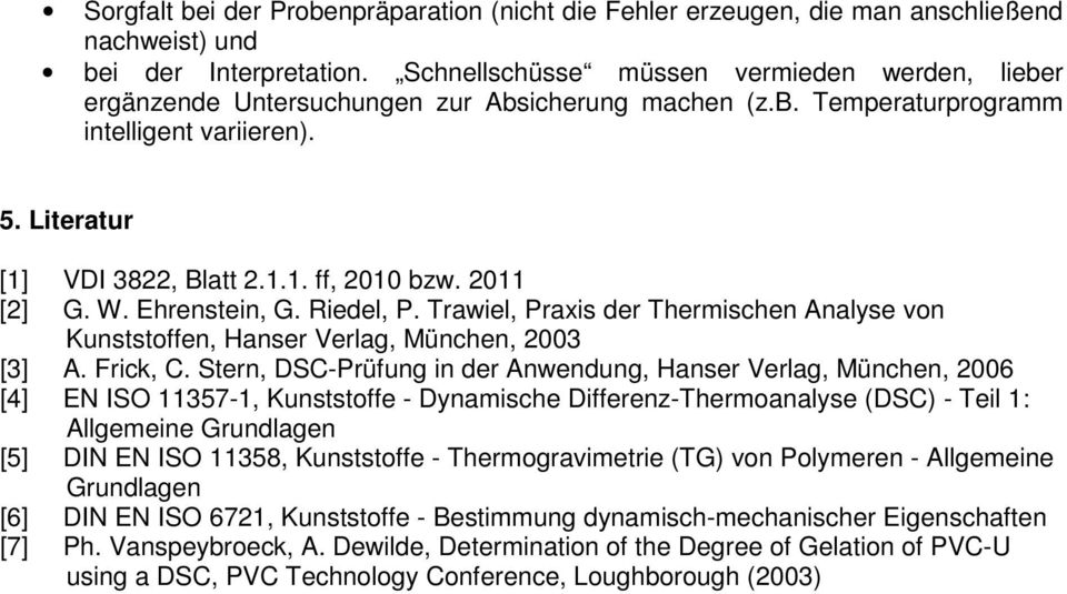 2011 [2] G. W. Ehrenstein, G. Riedel, P. Trawiel, Praxis der Thermischen Analyse von Kunststoffen, Hanser Verlag, München, 2003 [3] A. Frick, C.
