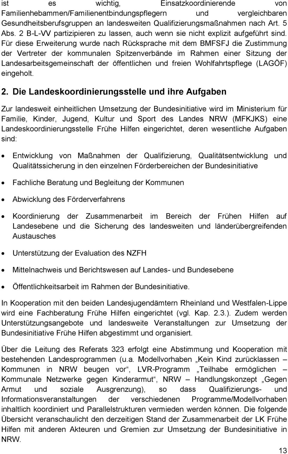 Für diese Erweiterung wurde nach Rücksprache mit dem BMFSFJ die Zustimmung der Vertreter der kommunalen Spitzenverbände im Rahmen einer Sitzung der Landesarbeitsgemeinschaft der öffentlichen und