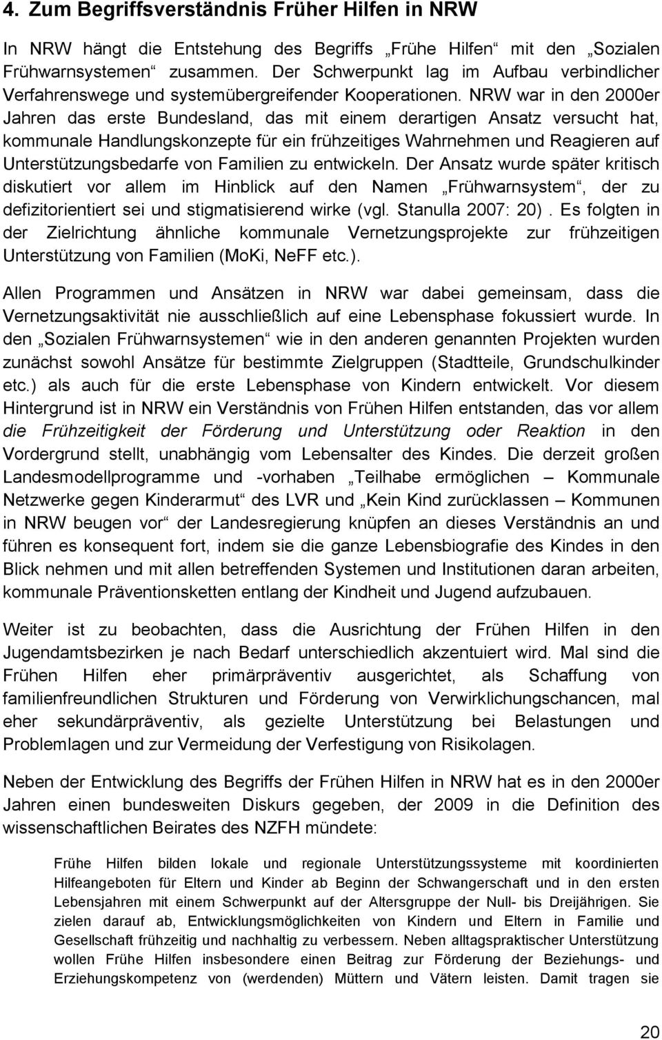 NRW war in den 2000er Jahren das erste Bundesland, das mit einem derartigen Ansatz versucht hat, kommunale Handlungskonzepte für ein frühzeitiges Wahrnehmen und Reagieren auf Unterstützungsbedarfe