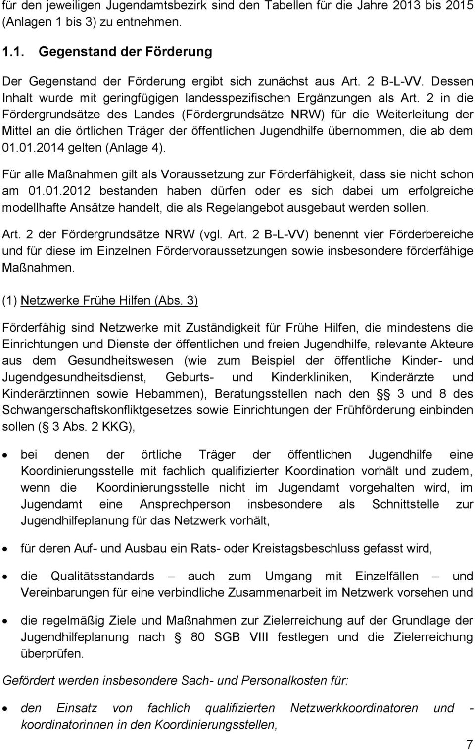 2 in die Fördergrundsätze des Landes (Fördergrundsätze NRW) für die Weiterleitung der Mittel an die örtlichen Träger der öffentlichen Jugendhilfe übernommen, die ab dem 01.01.2014 gelten (Anlage 4).