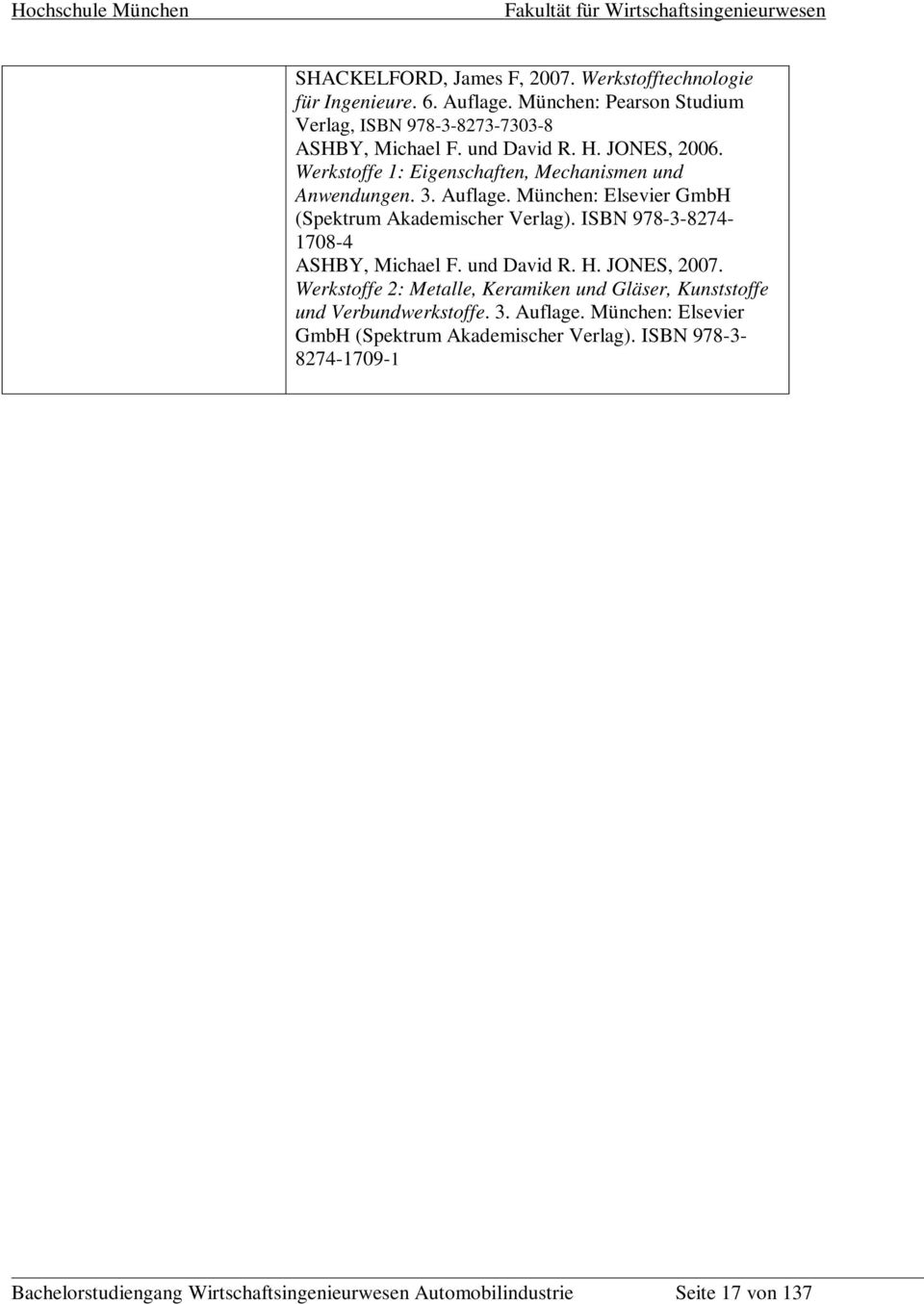 ISBN 978-3-8274-1708-4 ASHBY, Michael F. und David R. H. JONES, 2007. Werkstoffe 2: Metalle, Keramiken und Gläser, Kunststoffe und Verbundwerkstoffe. 3.