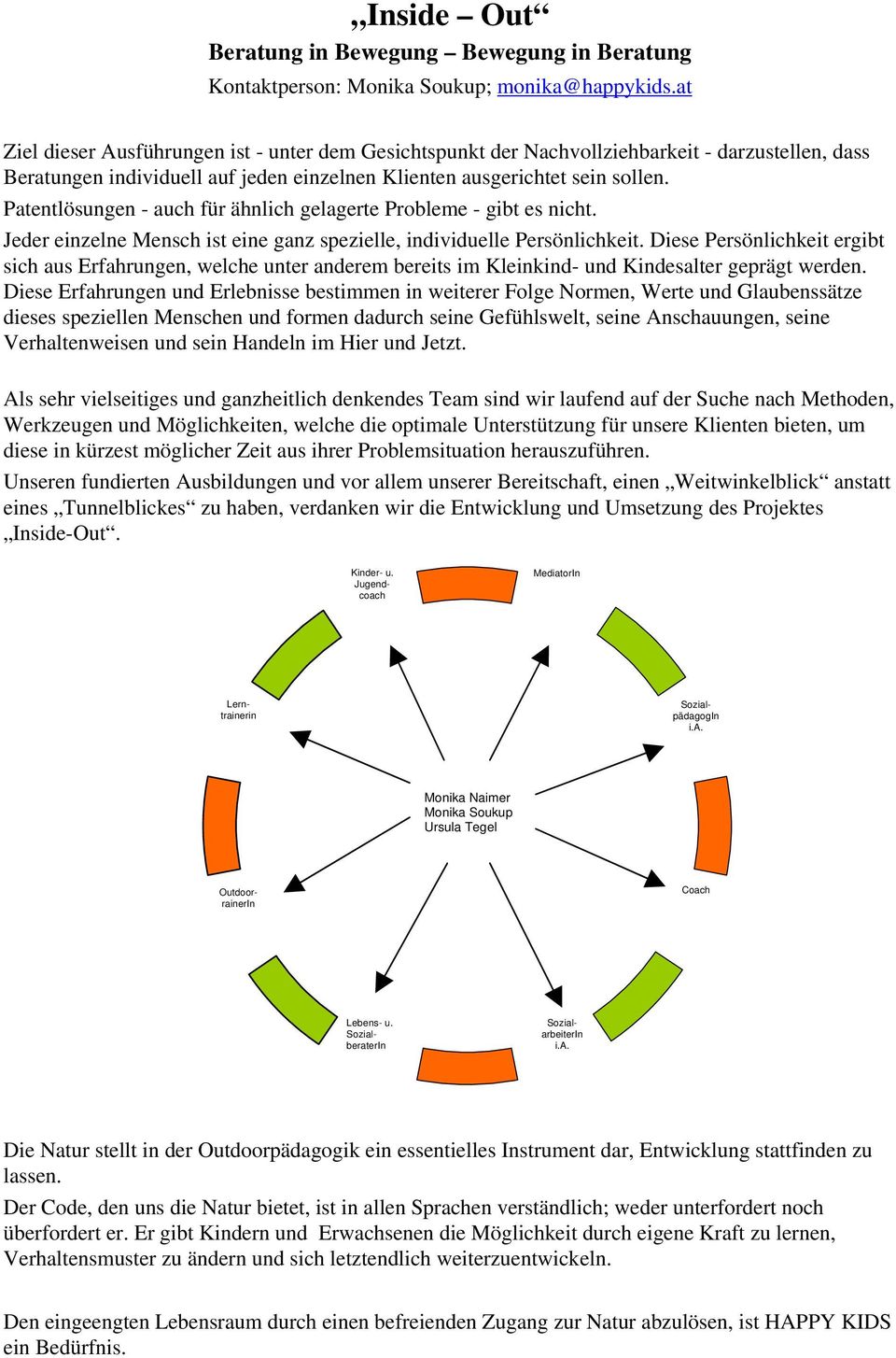 Patentlösungen - auch für ähnlich gelagerte Probleme - gibt es nicht. Jeder einzelne Mensch ist eine ganz spezielle, individuelle Persönlichkeit.