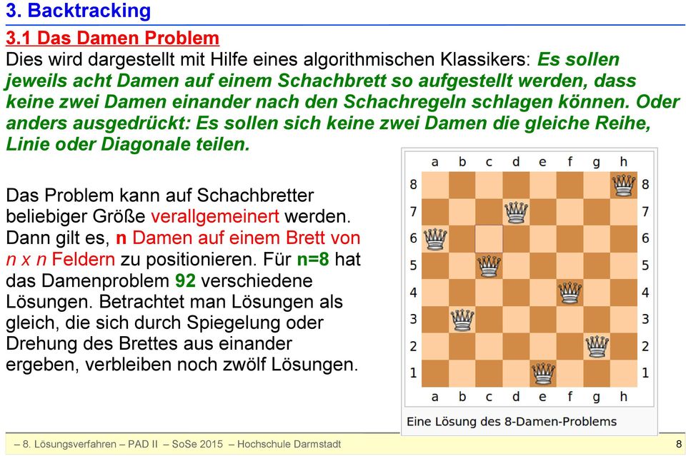 zwei Damen einander nach den Schachregeln schlagen können. Oder anders ausgedrückt: Es sollen sich keine zwei Damen die gleiche Reihe, Linie oder Diagonale teilen.