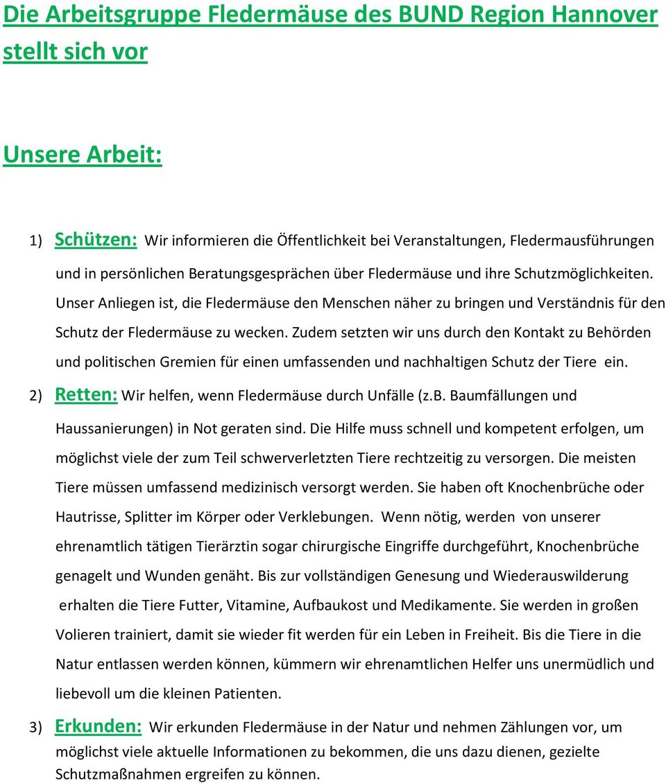 Zudem setzten wir uns durch den Kontakt zu Behörden und politischen Gremien für einen umfassenden und nachhaltigen Schutz der Tiere ein. 2) Retten: Wir helfen, wenn Fledermäuse durch Unfälle (z.b.