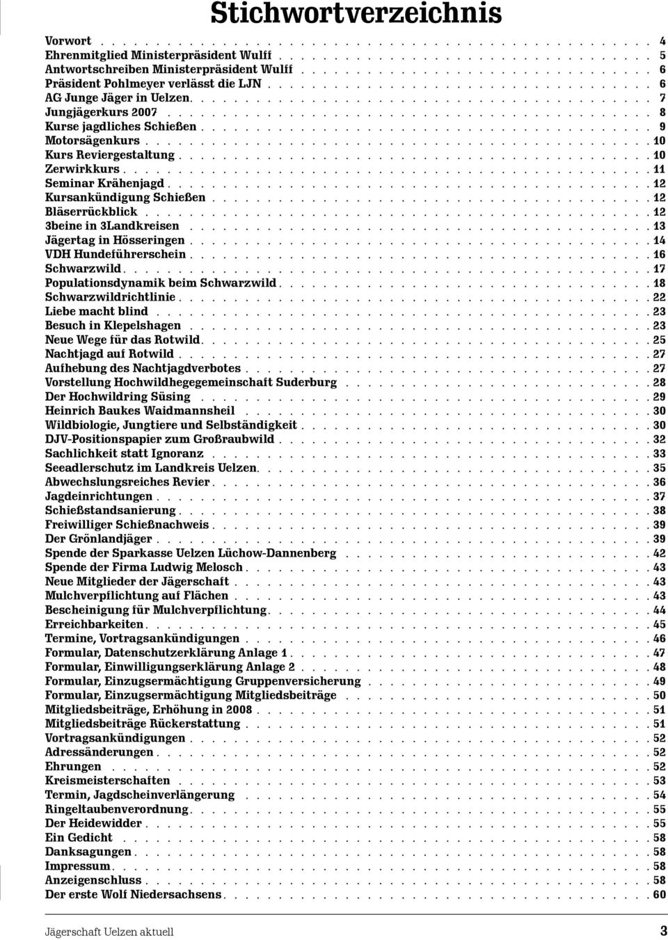 12 3beine in 3Landkreisen. 13 Jägertag in Hösseringen. 14 VDH Hundeführerschein. 16 Schwarzwild. 17 Populationsdynamik beim Schwarzwild. 18 Schwarzwildrichtlinie. 22 Liebe macht blind.