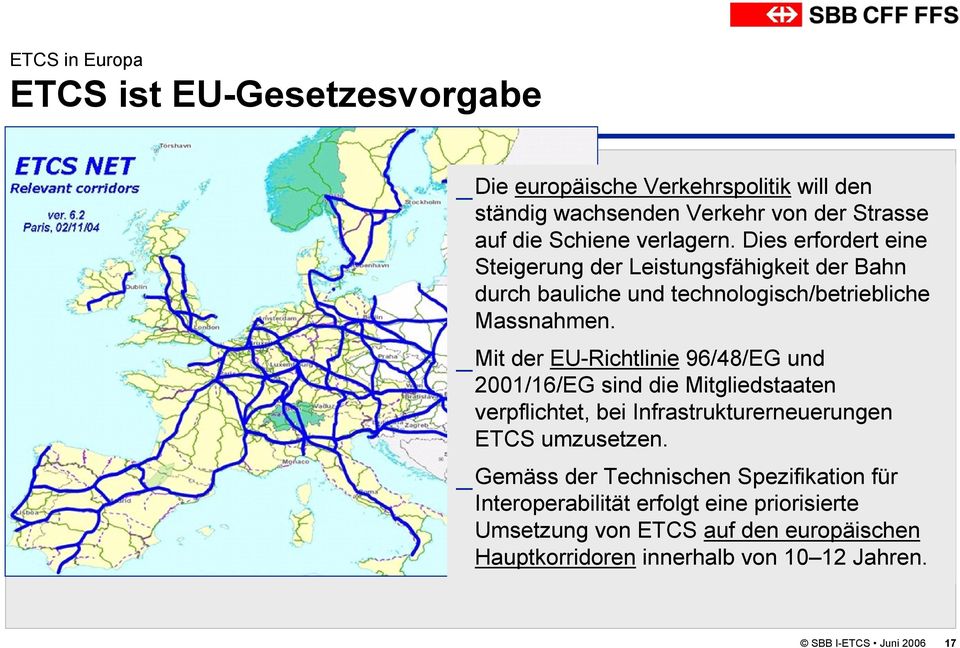 _Mit der EU-Richtlinie 96/48/EG und 2001/16/EG sind die Mitgliedstaaten verpflichtet, bei Infrastrukturerneuerungen ETCS umzusetzen.