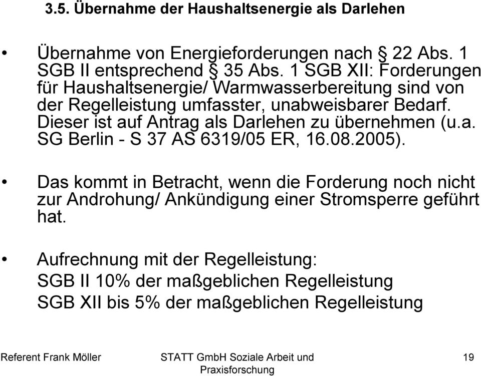 Dieser ist auf Antrag als Darlehen zu übernehmen (u.a. SG Berlin - S 37 AS 6319/05 ER, 16.08.2005).