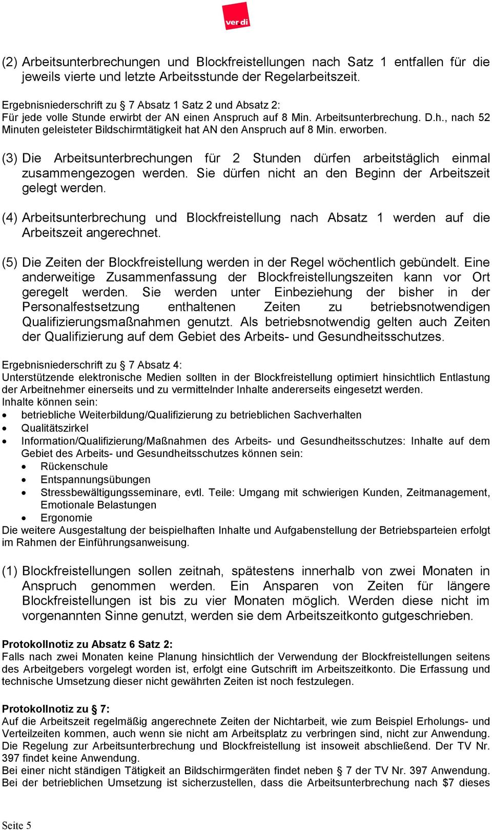 erworben. (3) Die Arbeitsunterbrechungen für 2 Stunden dürfen arbeitstäglich einmal zusammengezogen werden. Sie dürfen nicht an den Beginn der Arbeitszeit gelegt werden.