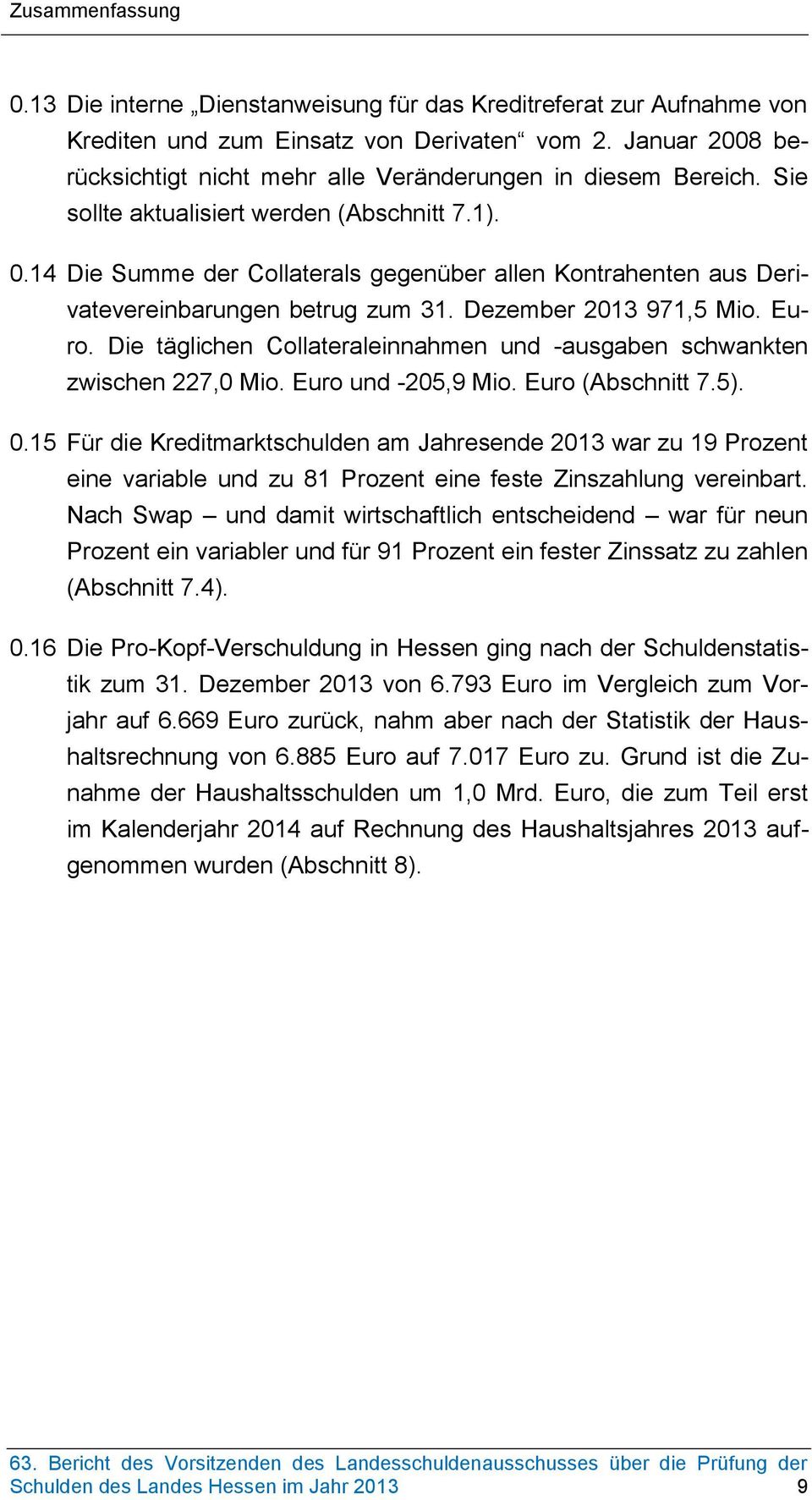 14 Die Summe der Collaterals gegenüber allen Kontrahenten aus Derivatevereinbarungen betrug zum 31. Dezember 2013 971,5 Mio. Euro.