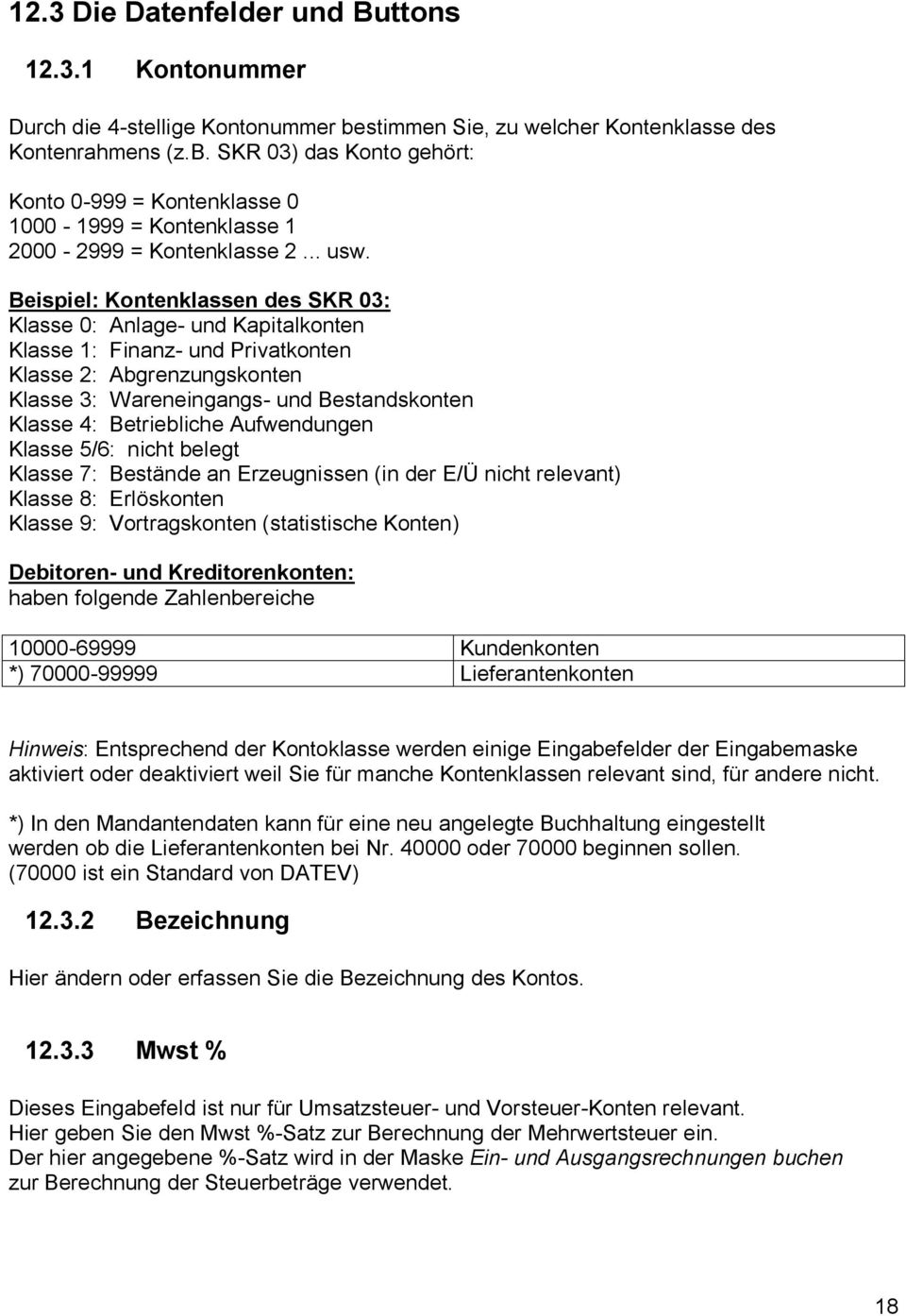 Beispiel: Kontenklassen des SKR 03: Klasse 0: Anlage- und Kapitalkonten Klasse 1: Finanz- und Privatkonten Klasse 2: Abgrenzungskonten Klasse 3: Wareneingangs- und Bestandskonten Klasse 4: