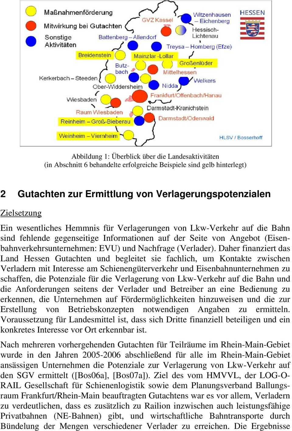 Daher finanziert das Land Hessen Gutachten und begleitet sie fachlich, um Kontakte zwischen Verladern mit Interesse am Schienengüterverkehr und Eisenbahnunternehmen zu schaffen, die Potenziale für