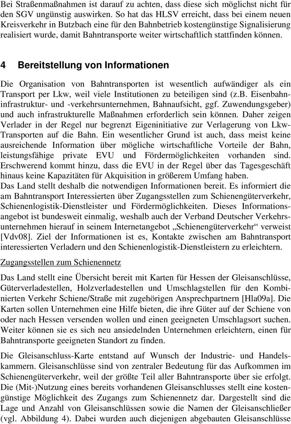 können. 4 Bereitstellung von Informationen Die Organisation von Bahntransporten ist wesentlich aufwändiger als ein Transport per Lkw, weil viele Institutionen zu be