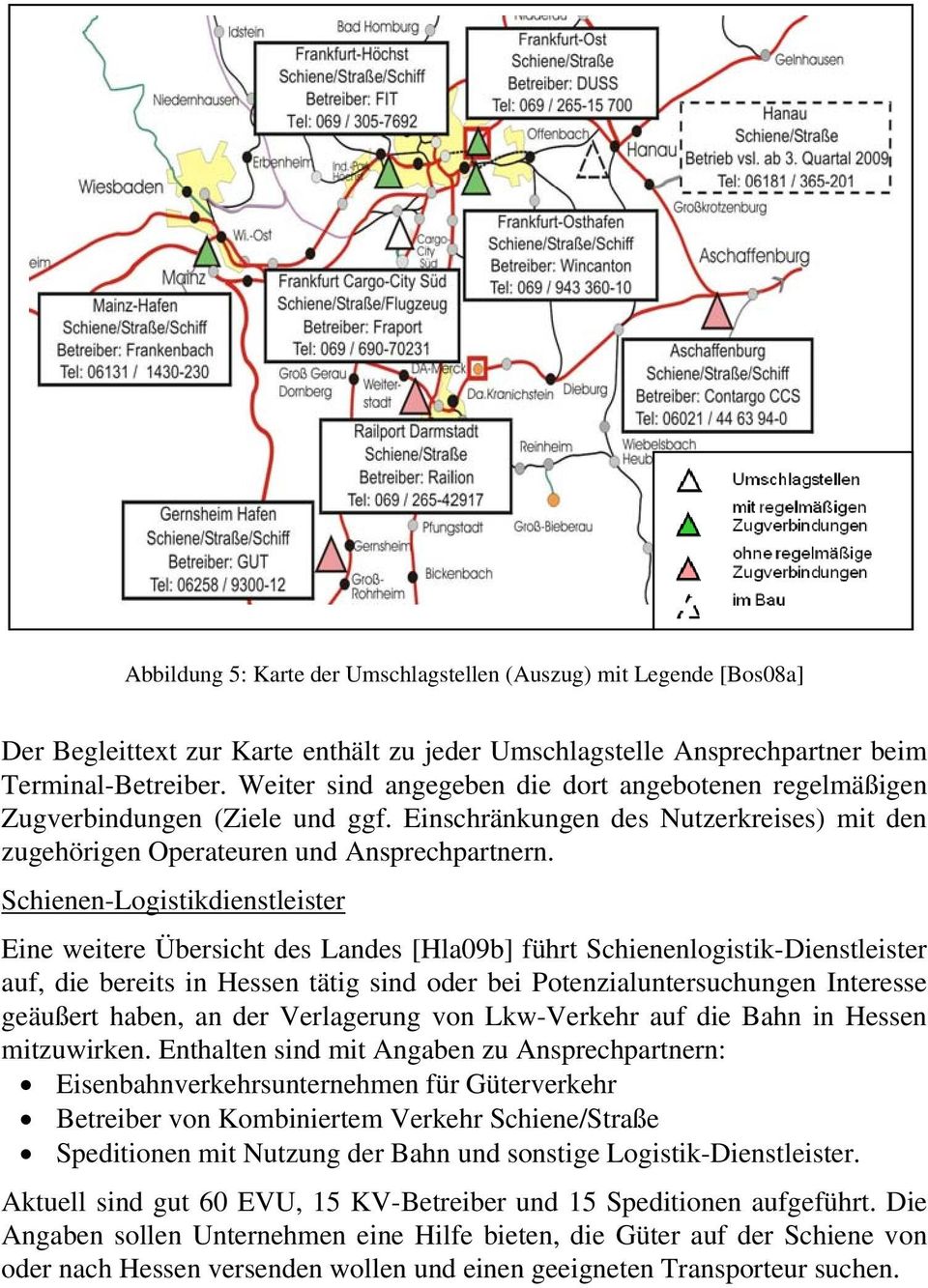 Schienen-Logistikdienstleister Eine weitere Übersicht des Landes [Hla09b] führt Schienenlogistik-Dienstleister auf, die bereits in Hessen tätig sind oder bei Potenzialuntersuchungen Interesse