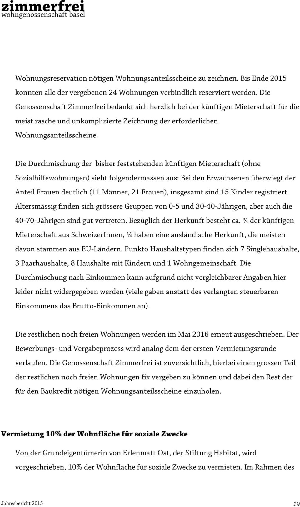 Die Durchmischung der bisher feststehenden künftigen Mieterschaft (ohne Sozialhilfewohnungen) sieht folgendermassen aus: Bei den Erwachsenen überwiegt der Anteil Frauen deutlich (11 Männer, 21