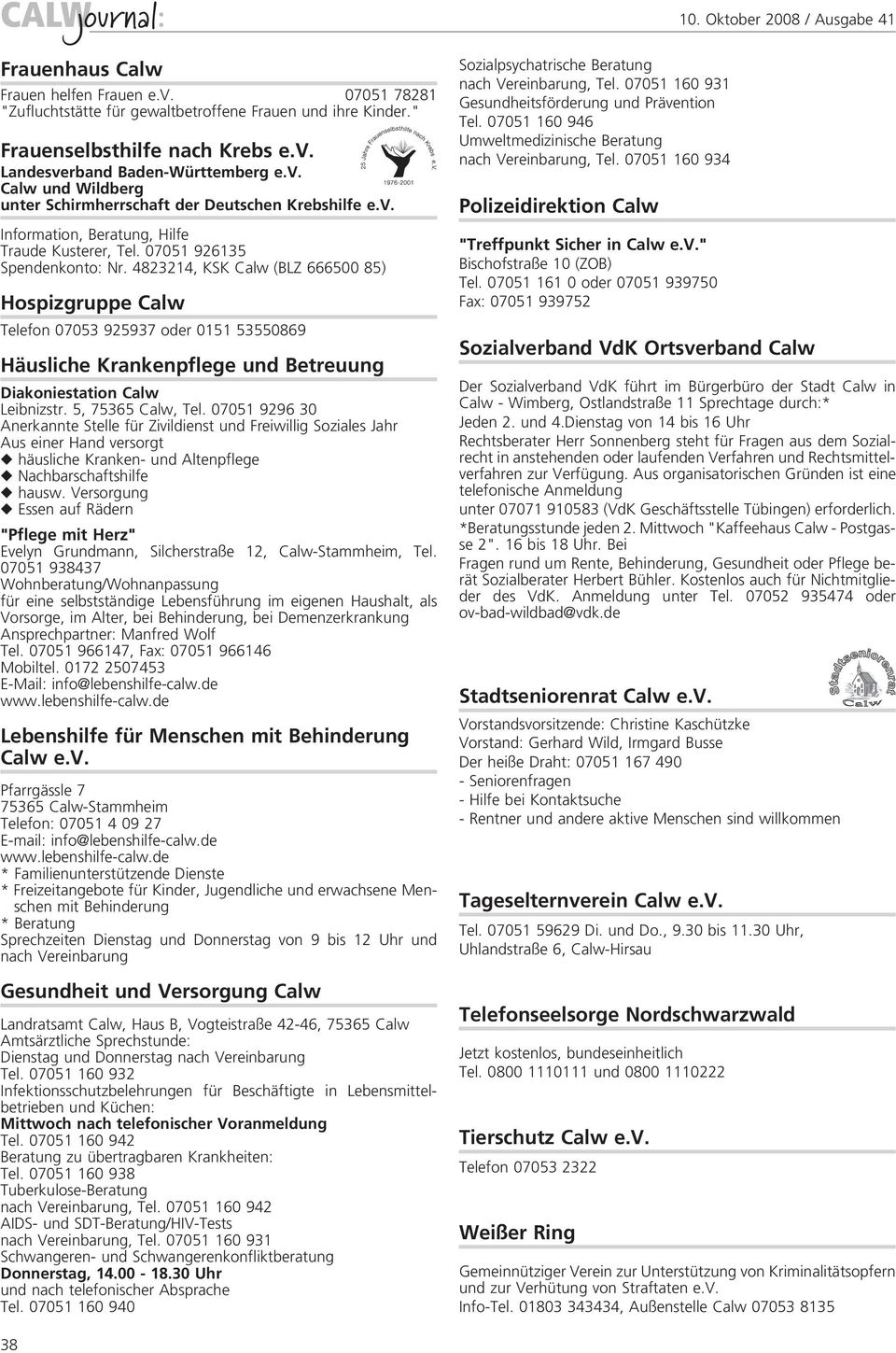 4823214, KSK Calw (BLZ 666500 85) Hospizgruppe Calw Telefon 07053 925937 oder 0151 53550869 Häusliche Krankenpflege und Betreuung Diakoniestation Calw Leibnizstr. 5, 75365 Calw, Tel.