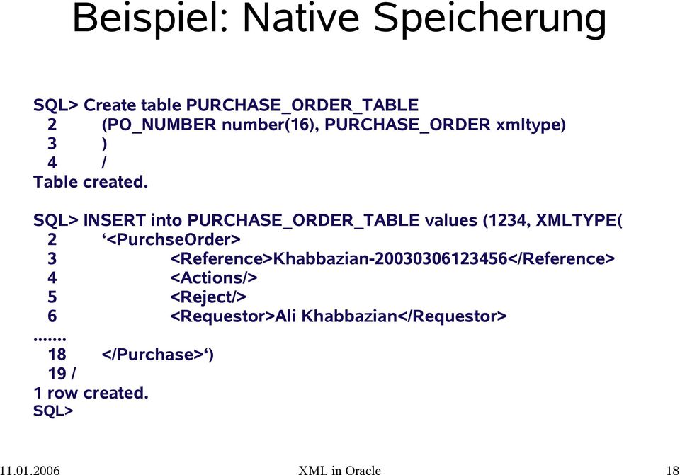 SQL> INSERT into PURCHASE_ORDER_TABLE values (1234, XMLTYPE( 2 <PurchseOrder> 3