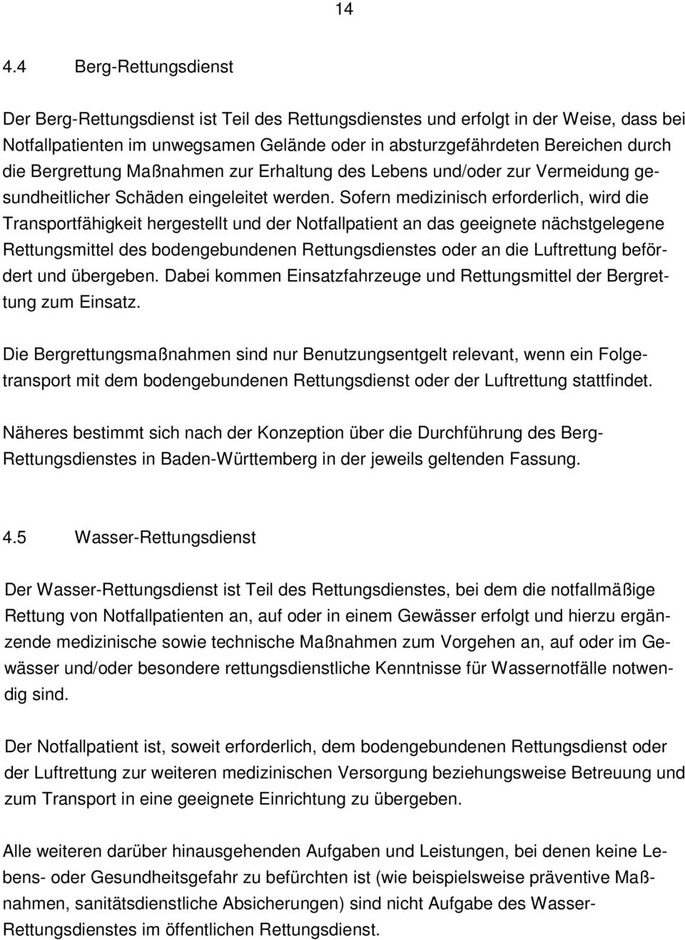 Sofern medizinisch erforderlich, wird die Transportfähigkeit hergestellt und der Notfallpatient an das geeignete nächstgelegene Rettungsmittel des bodengebundenen Rettungsdienstes oder an die