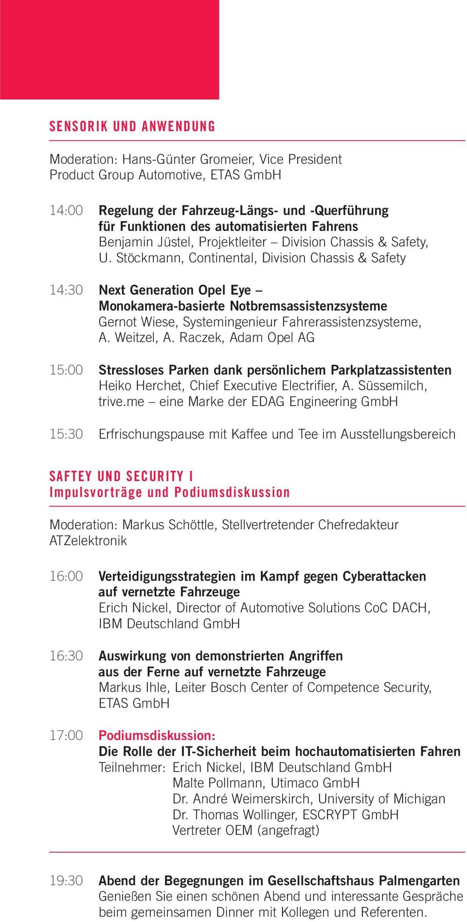 Stöckmann, Continental, Division Chassis & Safety 14:30 Next Generation Opel Eye Monokamera-basierte Notbremsassistenzsysteme Gernot Wiese, Systemingenieur Fahrerassistenzsysteme, A. Weitzel, A.