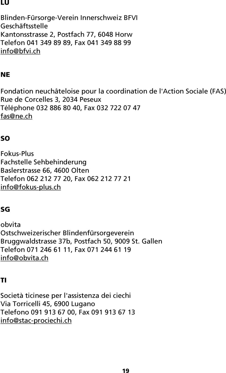 ch SO Fokus-Plus Fachstelle Sehbehinderung Baslerstrasse 66, 4600 Olten Telefon 062 212 77 20, Fax 062 212 77 21 info@fokus-plus.