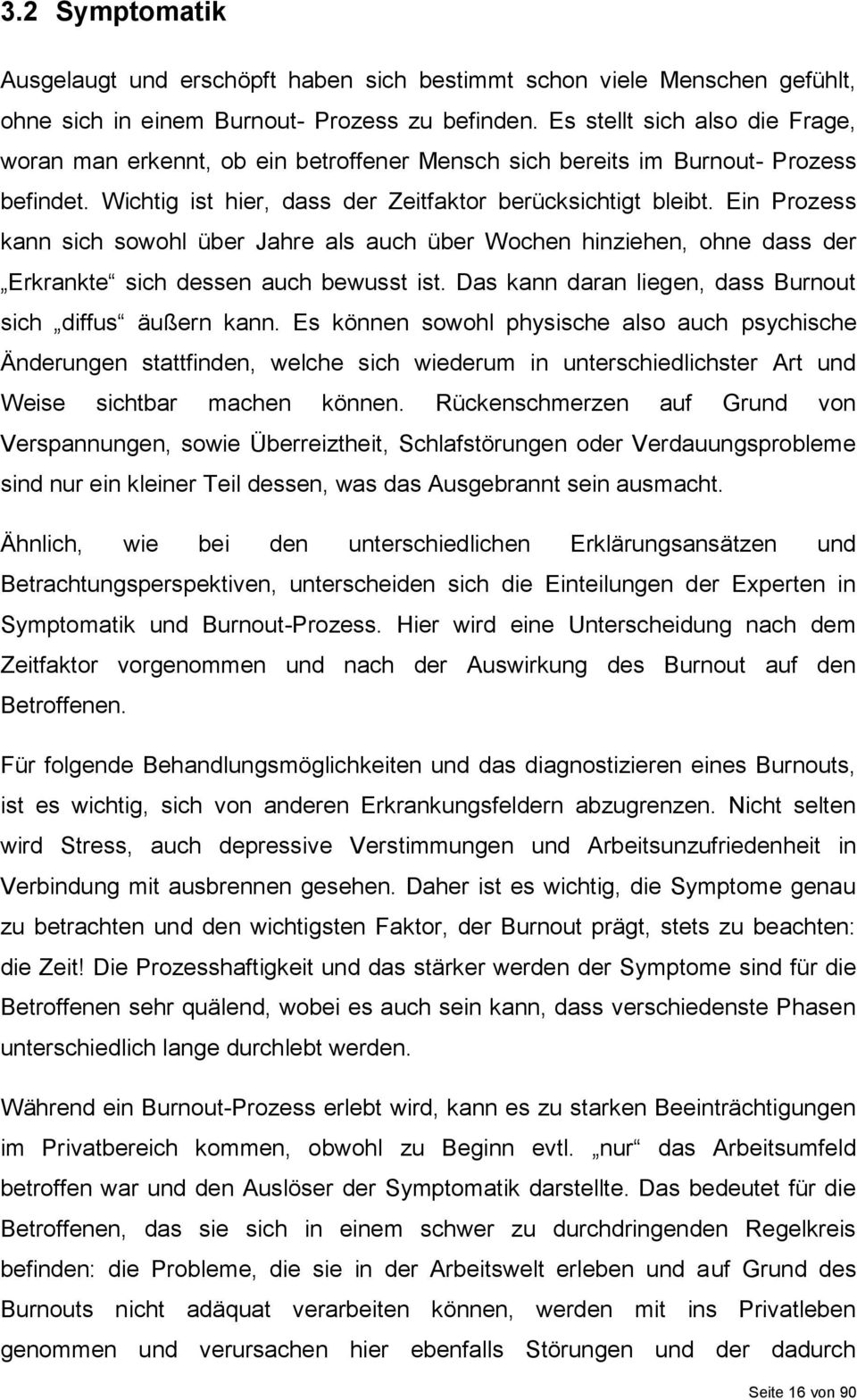 Ein Prozess kann sich sowohl über Jahre als auch über Wochen hinziehen, ohne dass der Erkrankte sich dessen auch bewusst ist. Das kann daran liegen, dass Burnout sich diffus äußern kann.