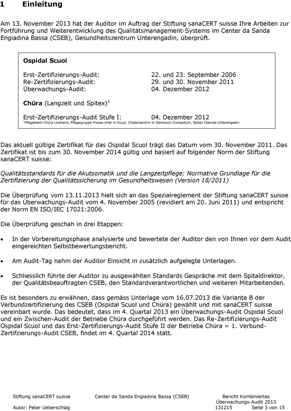 Gesundheitszentrum Unterengadin, überprüft. Ospidal Scuol Erst-Zertifizierungs-Audit: 22. und 23. September 2006 Re-Zertifizierungs-Audit: 29. und 30. November 2011 Überwachungs-Audit: 04.