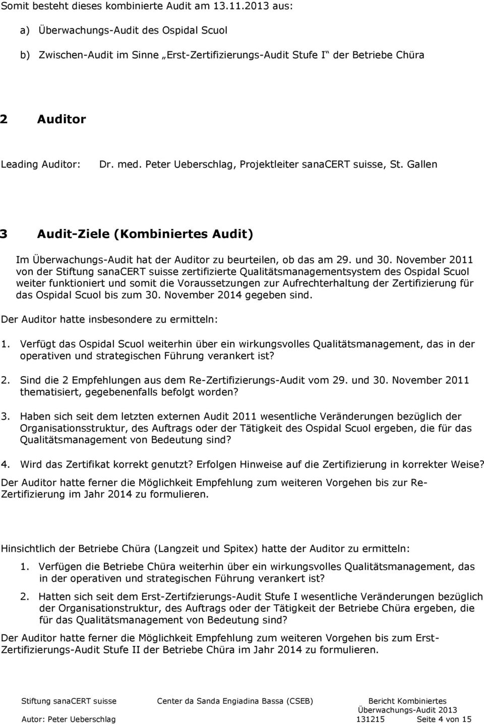 Peter Ueberschlag, Projektleiter sanacert suisse, St. Gallen 3 Audit-Ziele (Kombiniertes Audit) Im Überwachungs-Audit hat der Auditor zu beurteilen, ob das am 29. und 30.