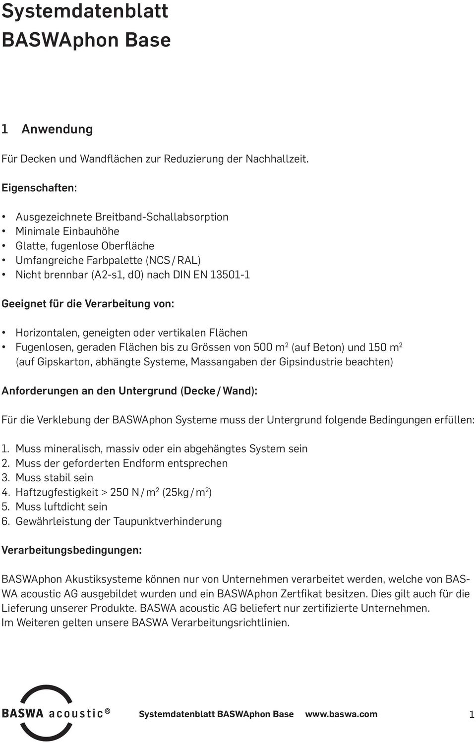 die Verarbeitung von: Horizontalen, geneigten oder vertikalen Flächen Fugenlosen, geraden Flächen bis zu Grössen von m 2 (au Beton) und 150 m 2 (au Gipskarton, abhängte Systeme, Msangaben der