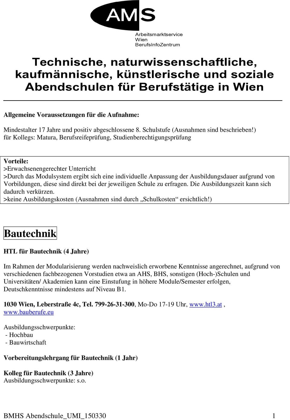 ) für Kollegs: Matura, Berufsreifeprüfung, Studienberechtigungsprüfung Vorteile: >Erwachsenengerechter Unterricht >Durch das Modulsystem ergibt sich eine individuelle Anpassung der Ausbildungsdauer