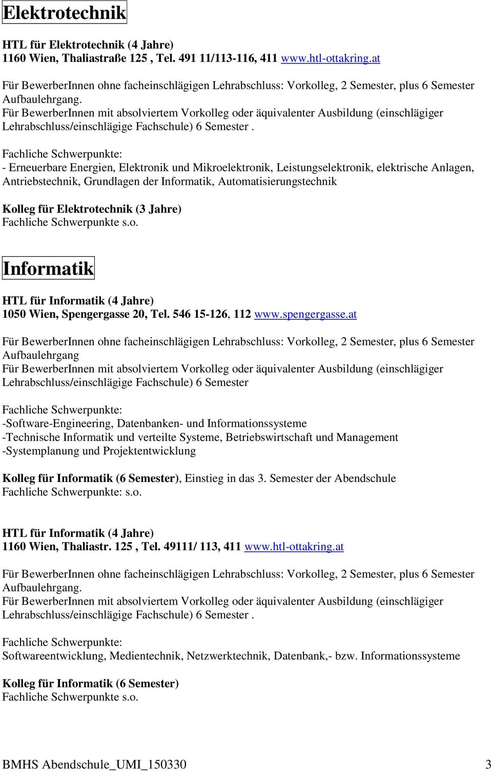für Elektrotechnik (3 Jahre) Fachliche Schwerpunkte s.o. Informatik HTL für Informatik (4 Jahre) 1050 Wien, Spengergasse 20, Tel. 546 15-126, 112 www.spengergasse.