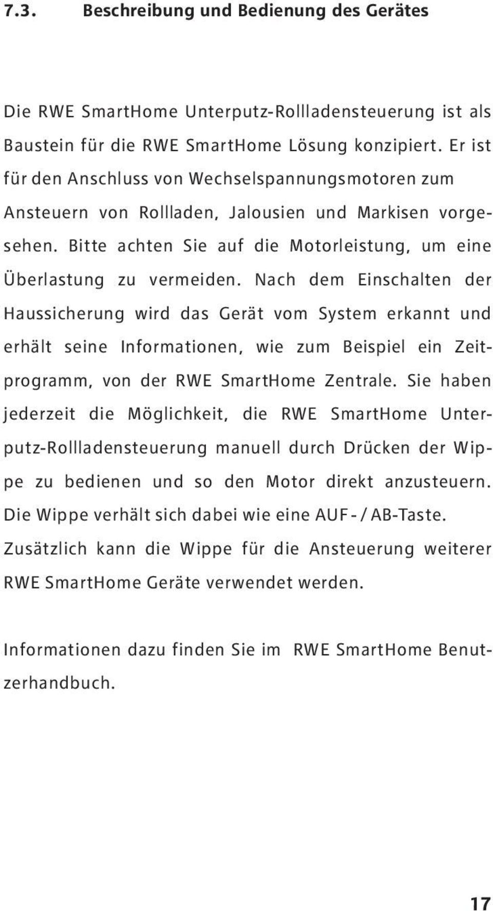 Nach dem Einschalten der Haussicherung wird das Gerät vom System erkannt und erhält seine Informationen, wie zum Beispiel ein Zeitprogramm, von der RWE SmartHome Zentrale.