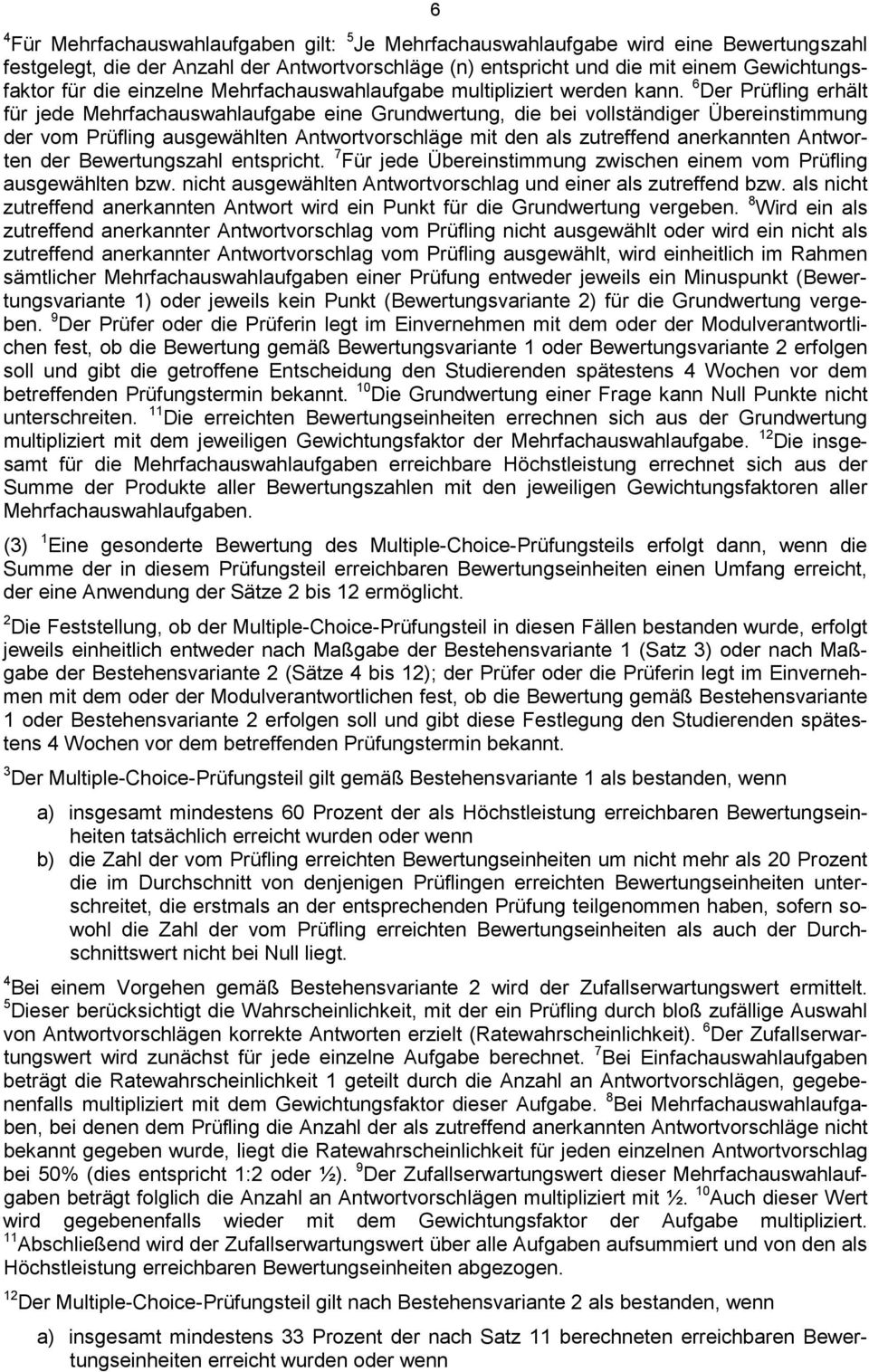 6 Der Prüfling erhält für jede Mehrfachauswahlaufgabe eine Grundwertung, die bei vollständiger Übereinstimmung der vom Prüfling ausgewählten Antwortvorschläge mit den als zutreffend anerkannten