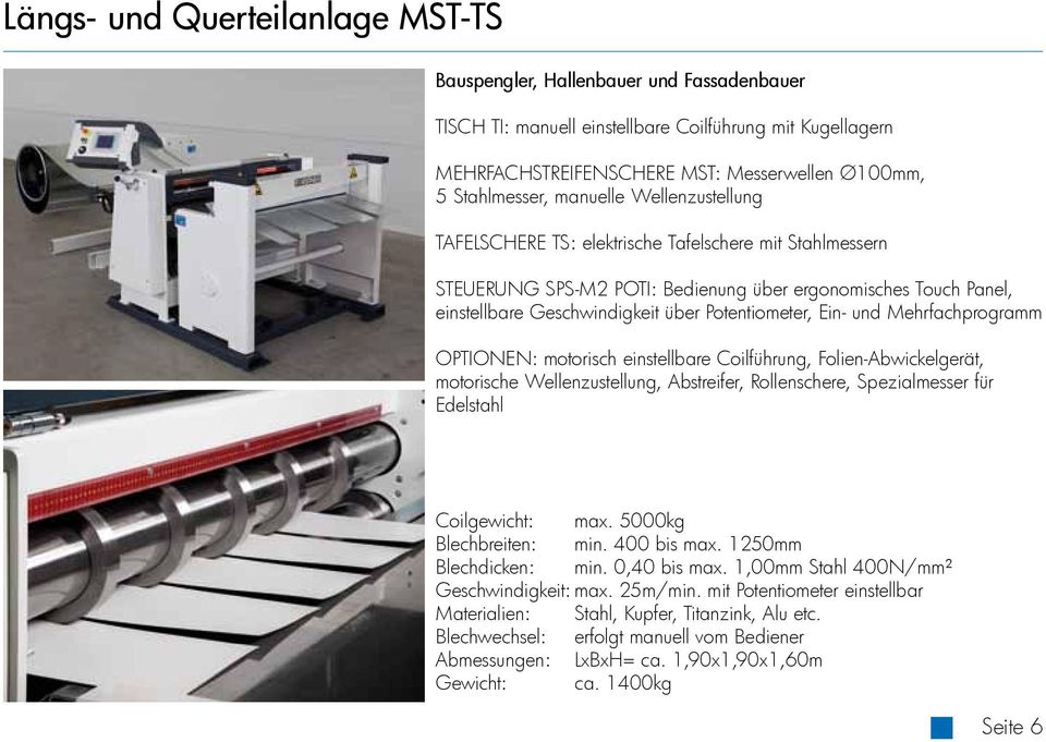 Ein- und Mehrfachprogramm OPTIONEN: motorisch einstellbare Coilführung, Folien-Abwickelgerät, motorische Wellenzustellung, Abstreifer, Rollenschere, Spezialmesser für Edelstahl Coilgewicht: max.