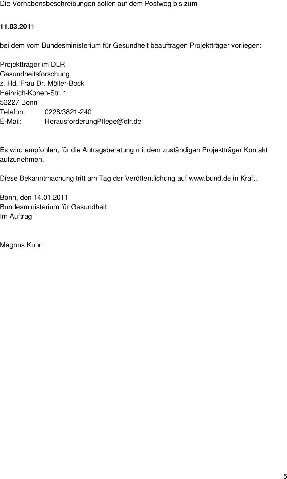 Frau Dr. Möller-Bock Heinrich-Konen-Str. 1 53227 Bonn Telefon: 0228/3821-240 E-Mail: HerausforderungPflege@dlr.
