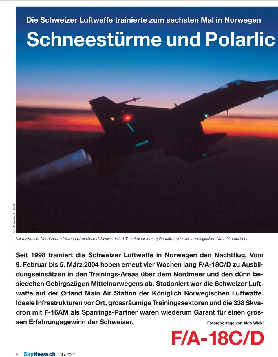 März 2004 hoben erneut vier Wochen lang F/A-18C/D zu Ausbildungseinsätzen in den Trainings-Areas über dem Nordmeer und den dünn besiedelten Gebirgszügen Mittelnorwegens ab.