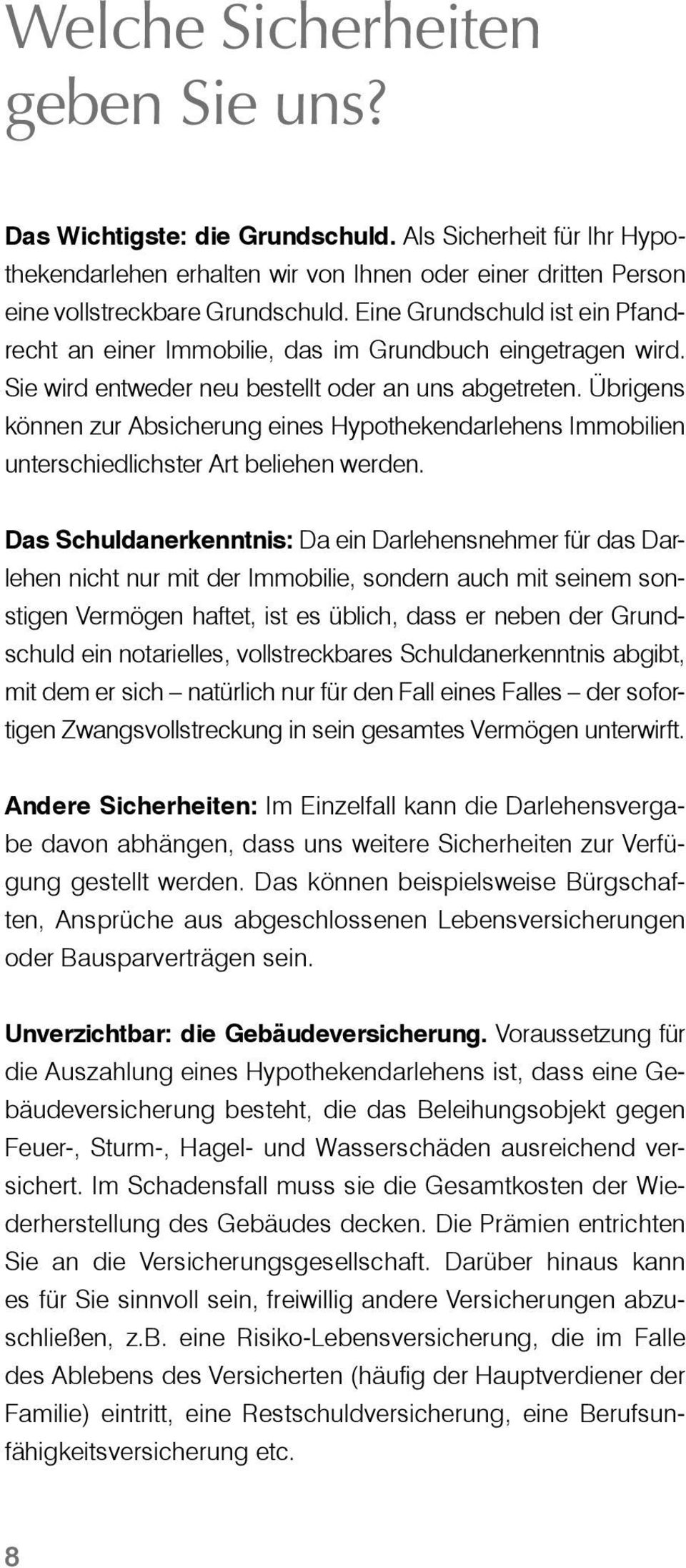 Übrigens können zur Absicherung eines Hypothekendarlehens Immobilien unterschiedlichster Art beliehen werden.