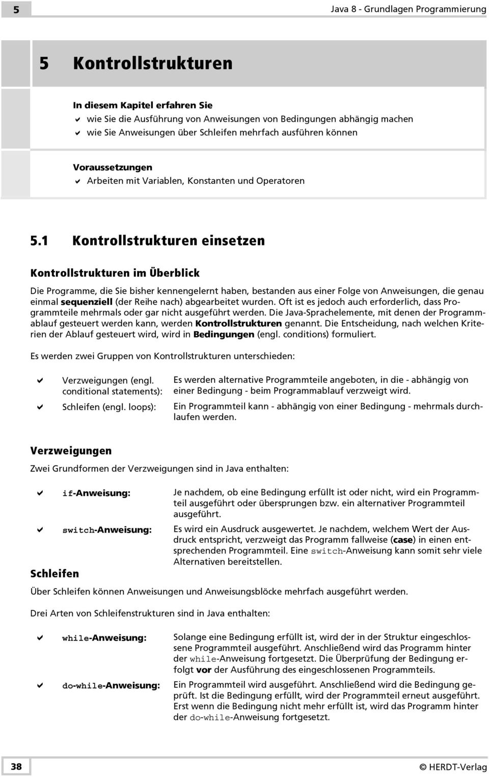 1 Kontrollstrukturen einsetzen Kontrollstrukturen im Überblick Die Programme, die Sie bisher kennengelernt haben, bestanden aus einer Folge von, die genau einmal sequenziell (der Reihe nach)