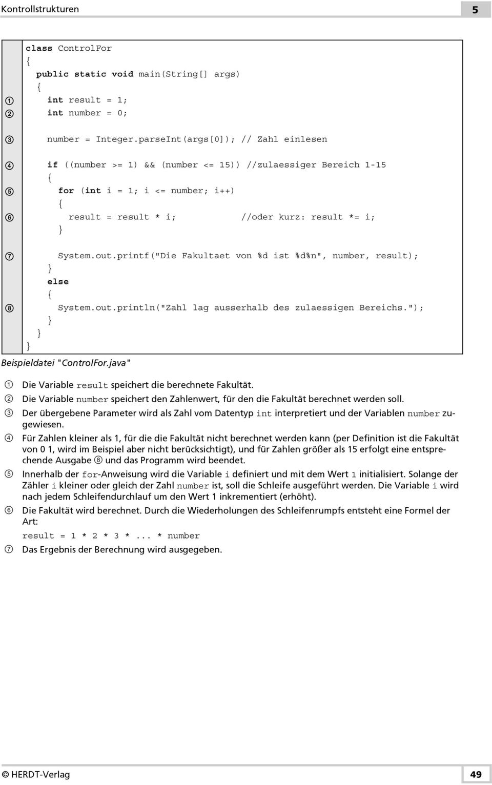 printf("Die Fakultaet von %d ist %d%n", number, result); else System.out.println("Zahl lag ausserhalb des zulaessigen Bereichs."); Beispieldatei "ControlFor.