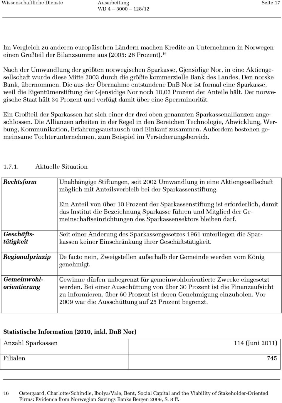 Die aus der Übernahme entstandene DnB Nor ist formal eine Sparkasse, weil die Eigentümerstiftung der Gjensidige Nor noch 10,03 Prozent der Anteile hält.