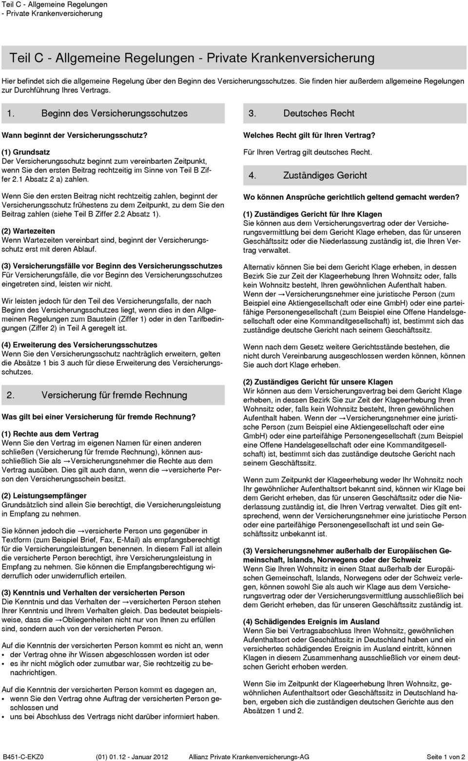 (1) Grundsatz Der Versicherungsschutz beginnt zum vereinbarten Zeitpunkt, wenn Sie den ersten Beitrag rechtzeitig im Sinne von Teil B Ziffer 2.1 Absatz 2 a) zahlen.