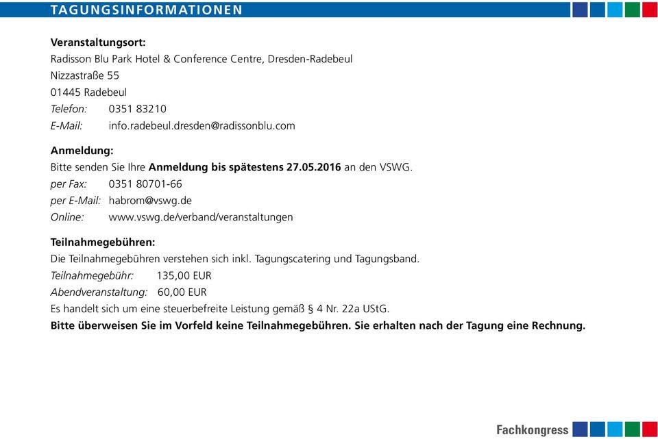 de Online: www.vswg.de/verband/veranstaltungen Teilnahmegebühren: Die Teilnahmegebühren verstehen sich inkl. Tagungscatering und Tagungsband.