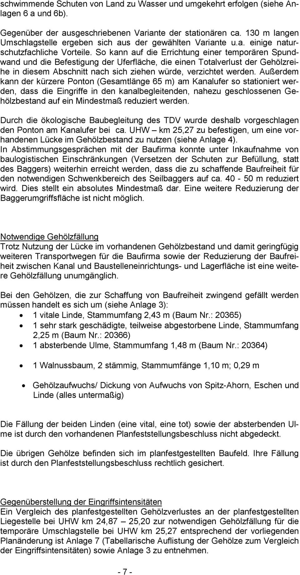 So kann auf die Errichtung einer temporären Spundwand und die Befestigung der Uferfläche, die einen Totalverlust der Gehölzreihe in diesem Abschnitt nach sich ziehen würde, verzichtet werden.