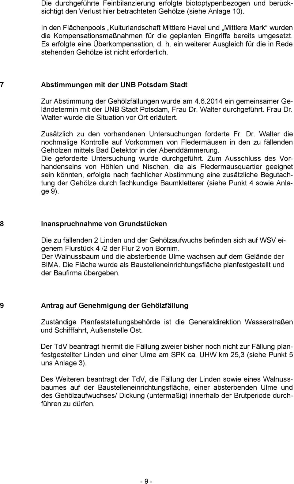 ein weiterer Ausgleich für die in Rede stehenden Gehölze ist nicht erforderlich. 7 Abstimmungen mit der UNB Potsdam Stadt Zur Abstimmung der Gehölzfällungen wurde am 4.6.