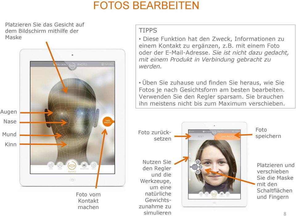 Augen Üben Sie zuhause und finden Sie heraus, wie Sie Fotos je nach Gesichtsform am besten bearbeiten. Verwenden Sie den Regler sparsam.