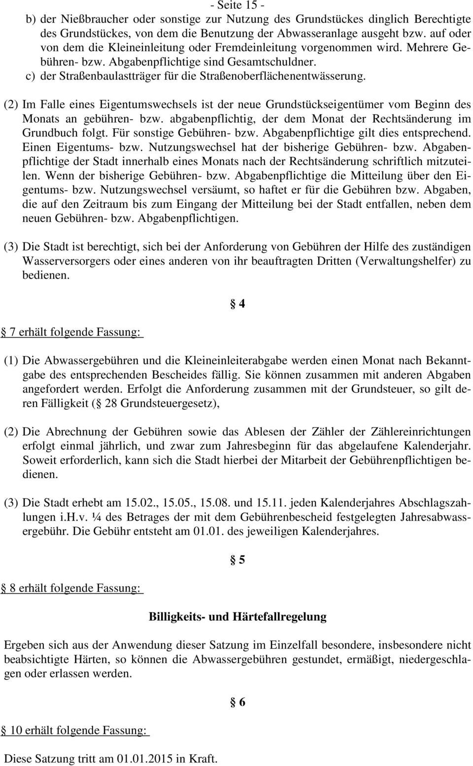 c) der Straßenbaulastträger für die Straßenoberflächenentwässerung. (2) Im Falle eines Eigentumswechsels ist der neue Grundstückseigentümer vom Beginn des Monats an gebühren- bzw.