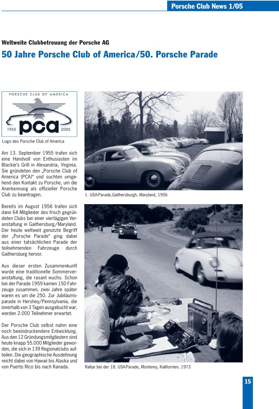 Sie gründeten den Porsche Club of America (PCA) und suchten umgehend den Kontakt zu Porsche, um die Anerkennung als offizieller Porsche Club zu beantragen. 1.